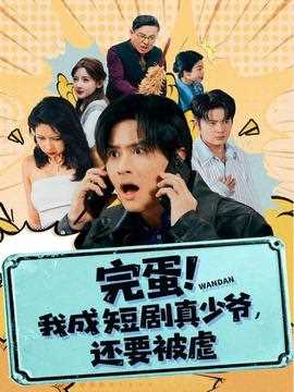 完蛋! 我成短剧真少爷，还要被虐